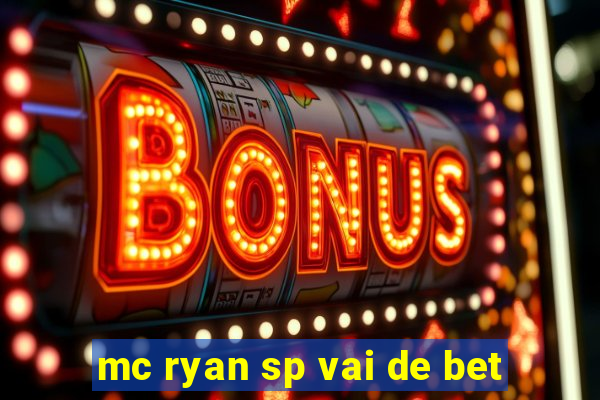 mc ryan sp vai de bet